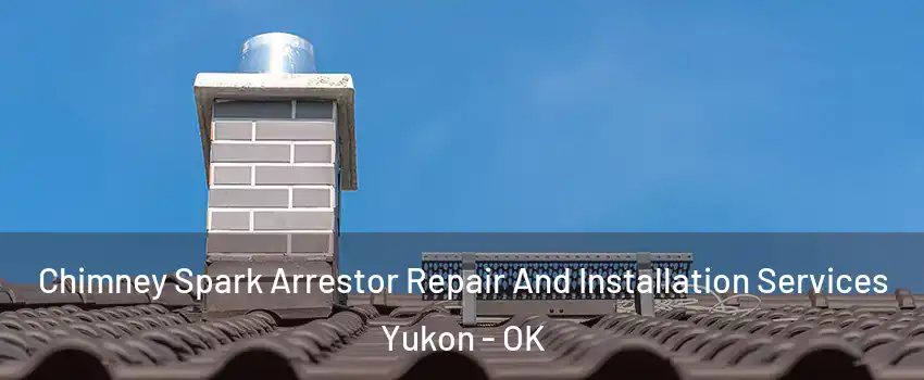  Chimney Spark Arrestor Repair And Installation Services Yukon - OK