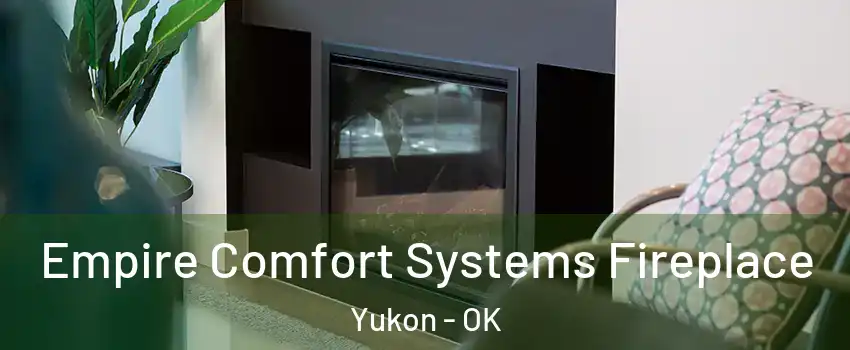  Empire Comfort Systems Fireplace Yukon - OK