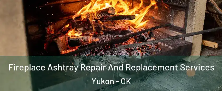  Fireplace Ashtray Repair And Replacement Services Yukon - OK