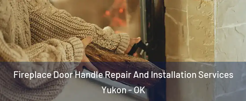  Fireplace Door Handle Repair And Installation Services Yukon - OK