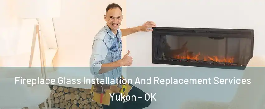  Fireplace Glass Installation And Replacement Services Yukon - OK