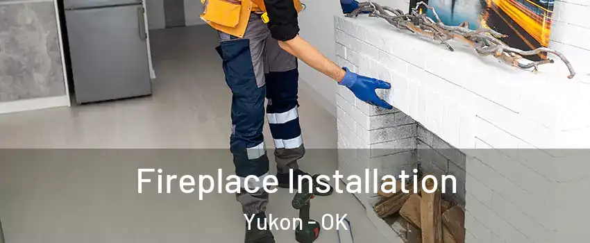  Fireplace Installation Yukon - OK