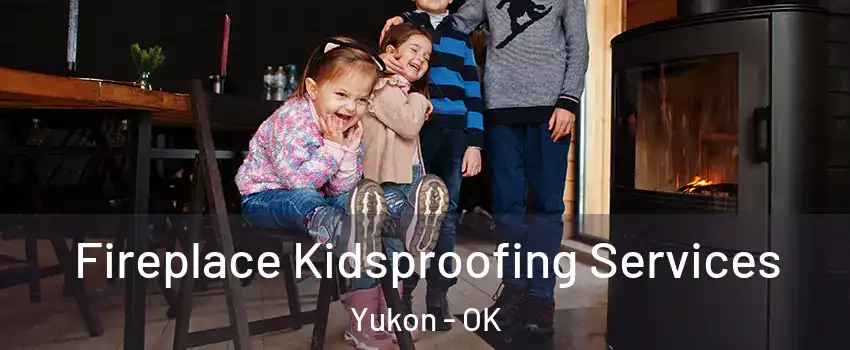  Fireplace Kidsproofing Services Yukon - OK