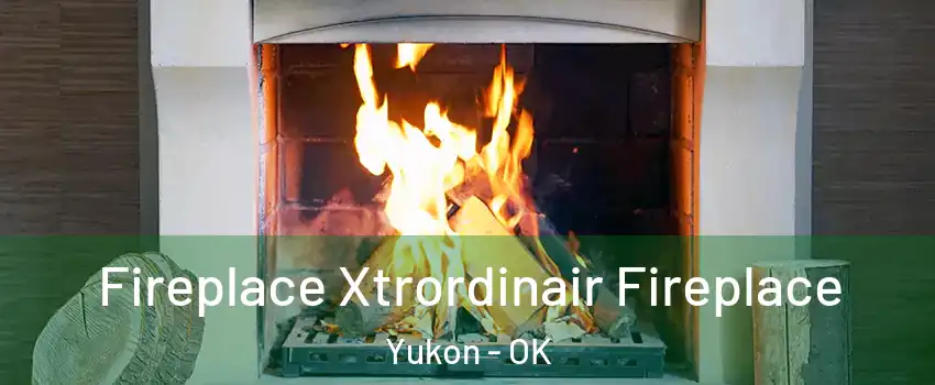  Fireplace Xtrordinair Fireplace Yukon - OK