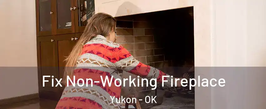  Fix Non-Working Fireplace Yukon - OK