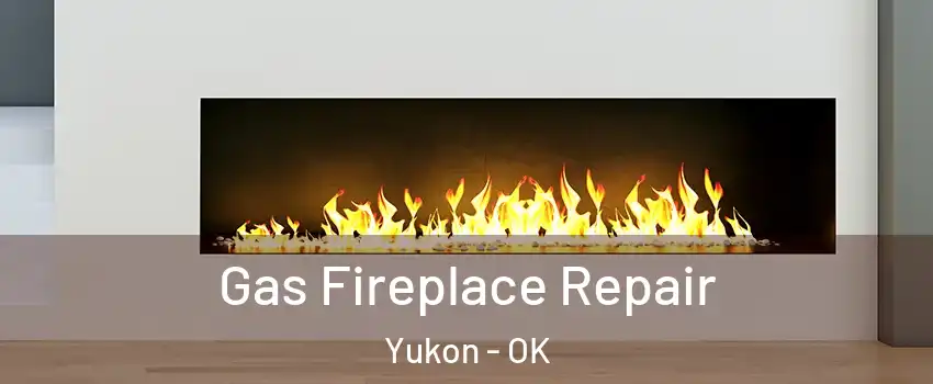  Gas Fireplace Repair Yukon - OK