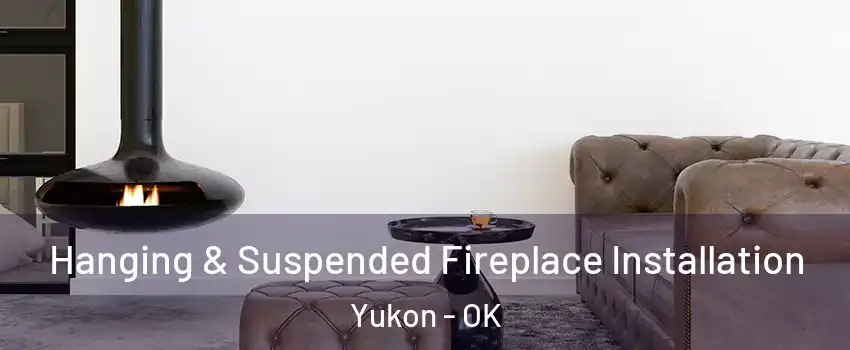  Hanging & Suspended Fireplace Installation Yukon - OK
