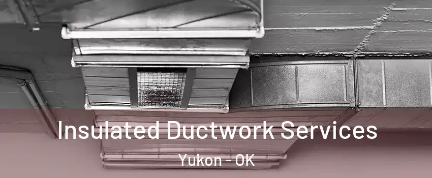  Insulated Ductwork Services Yukon - OK