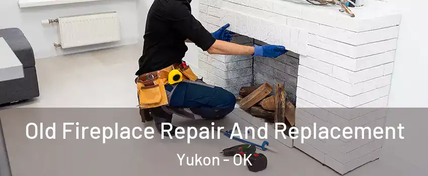  Old Fireplace Repair And Replacement Yukon - OK