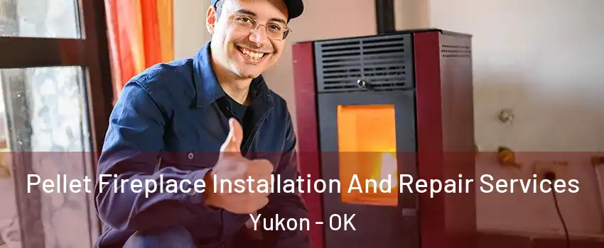  Pellet Fireplace Installation And Repair Services Yukon - OK