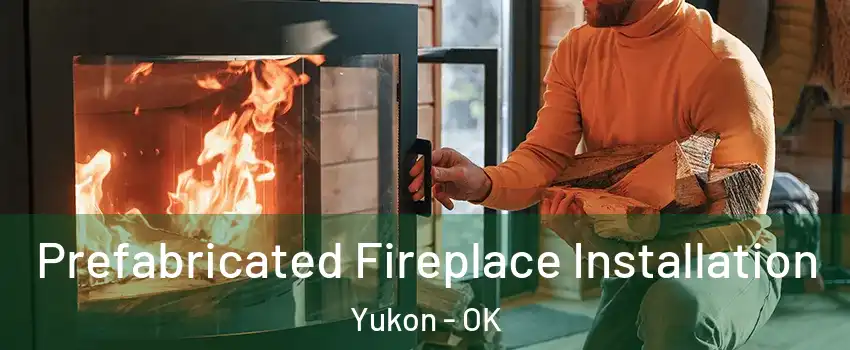  Prefabricated Fireplace Installation Yukon - OK