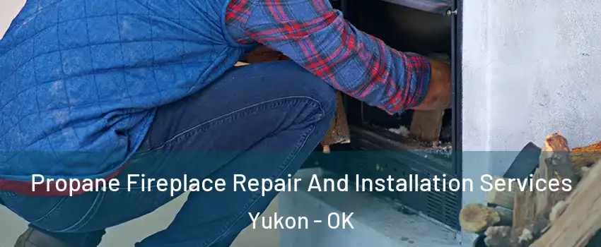  Propane Fireplace Repair And Installation Services Yukon - OK