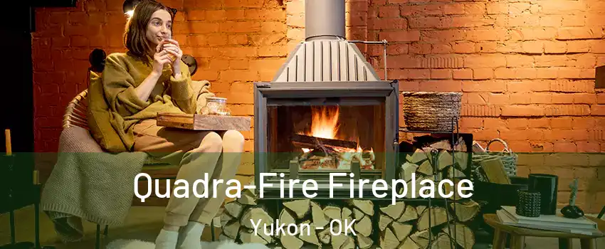  Quadra-Fire Fireplace Yukon - OK