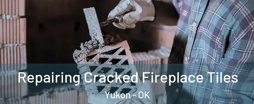  Repairing Cracked Fireplace Tiles Yukon - OK