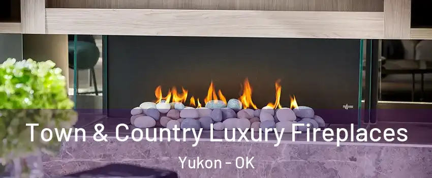  Town & Country Luxury Fireplaces Yukon - OK