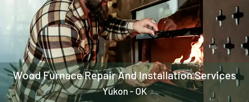  Wood Furnace Repair And Installation Services Yukon - OK